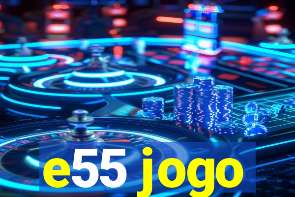 e55 jogo